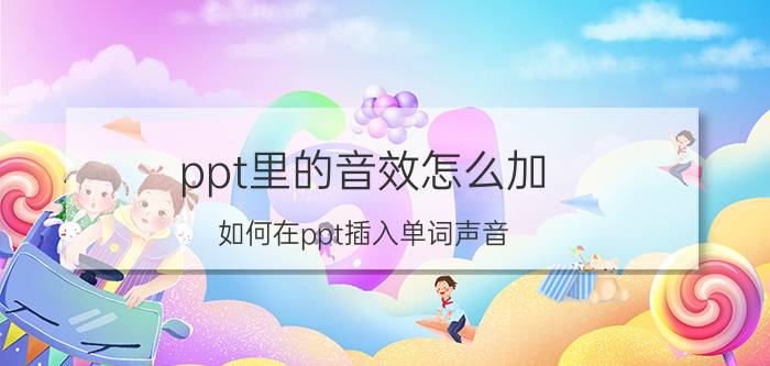 ppt里的音效怎么加 如何在ppt插入单词声音？